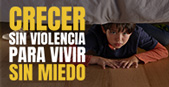 Crecer Sin Violencia, Para Vivir Sin Miedo. #CrecerSinViolencia