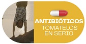 ANTIBIÓTICOS, ¡tómatelos en serio!